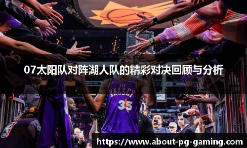 07太阳队对阵湖人队的精彩对决回顾与分析
