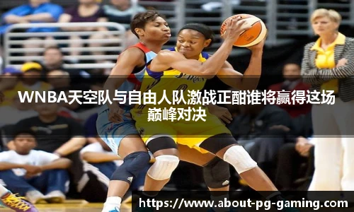 WNBA天空队与自由人队激战正酣谁将赢得这场巅峰对决