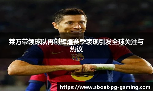 莱万带领球队再创辉煌赛季表现引发全球关注与热议