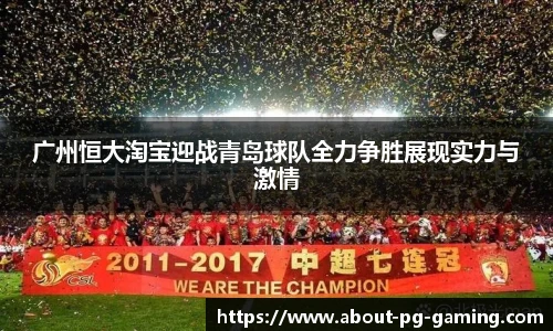广州恒大淘宝迎战青岛球队全力争胜展现实力与激情