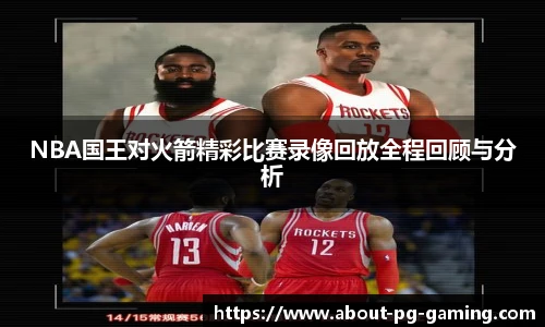 NBA国王对火箭精彩比赛录像回放全程回顾与分析